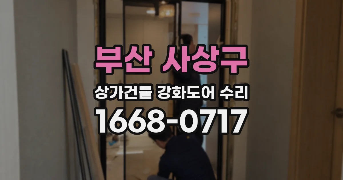 부산 사상구 상가건물 강화도어 수리