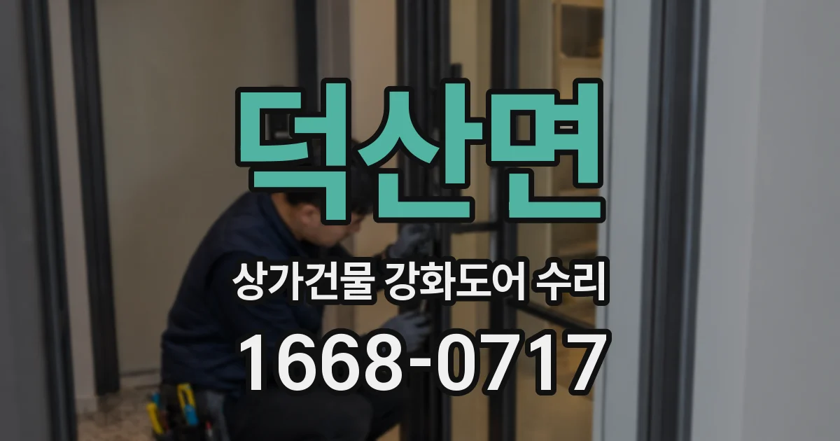 덕산면 상가건물 강화도어 수리