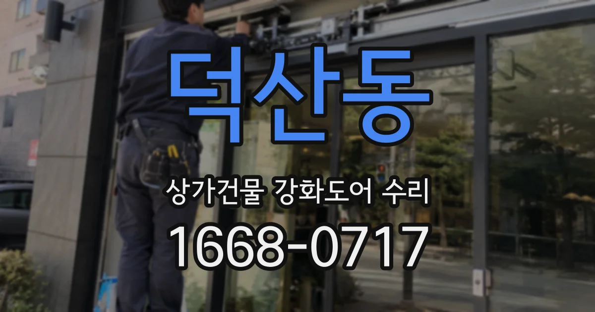 덕산동 상가건물 강화도어 수리