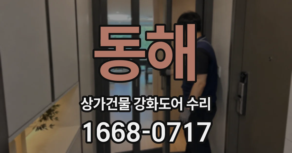 동해 상가건물 강화도어 수리