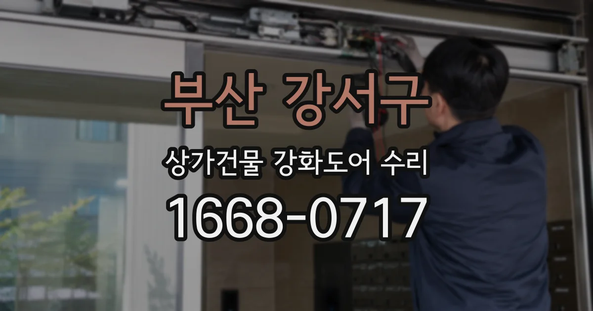 부산 강서구 상가건물 강화도어 수리