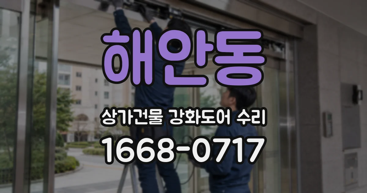 해안동 상가건물 강화도어 수리