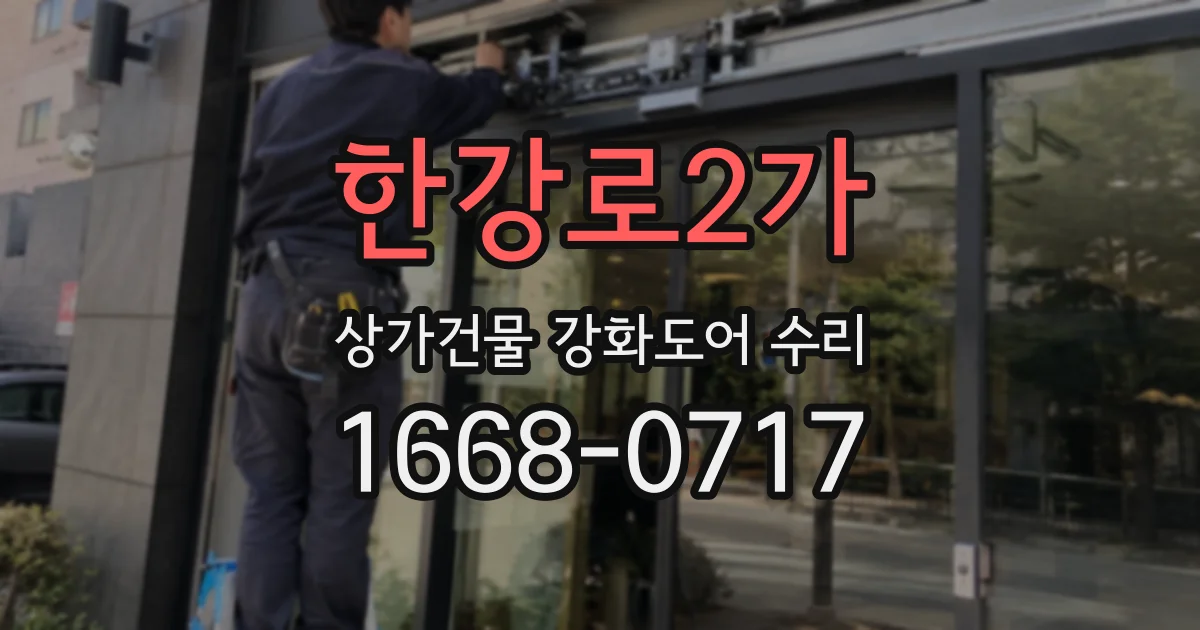 한강로2가 상가건물 강화도어 수리
