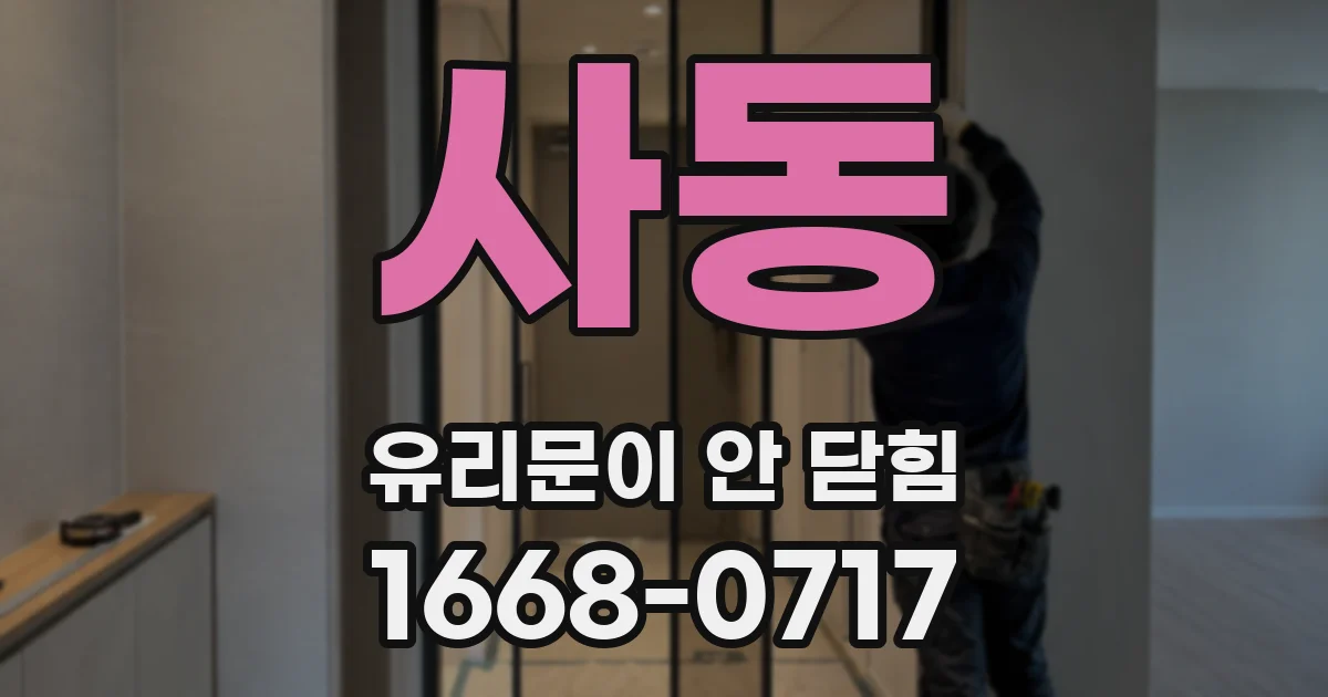 사동 유리문이 안 닫힘