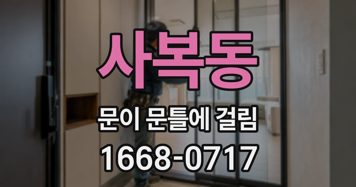 사복동 문이 문틀에 걸림