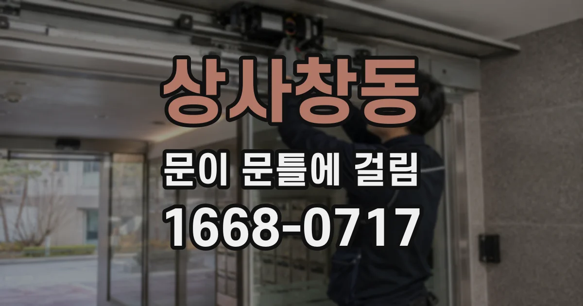 상사창동 문이 문틀에 걸림