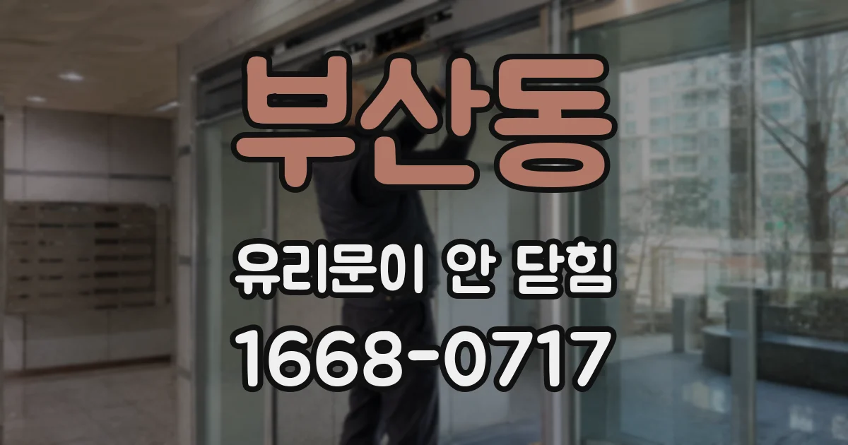 부산동 유리문이 안 닫힘
