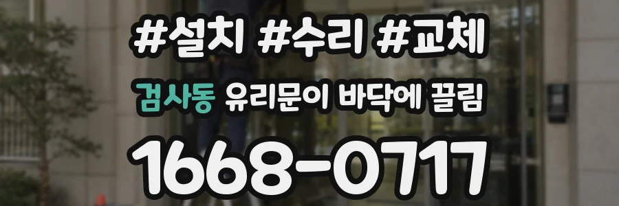검사동 유리문이 바닥에 끌림