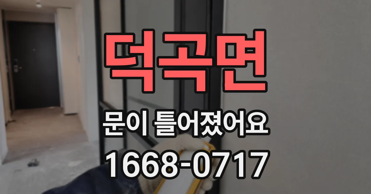 덕곡면 문이 틀어졌어요