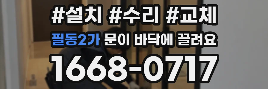필동2가 문이 바닥에 끌려요