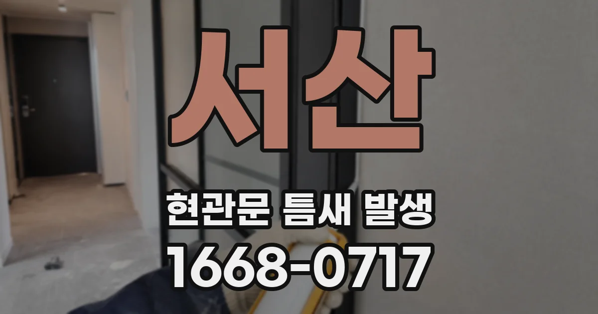 서산 현관문 틈새 발생