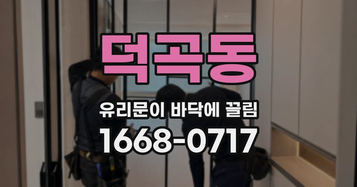 덕곡동 유리문이 바닥에 끌림