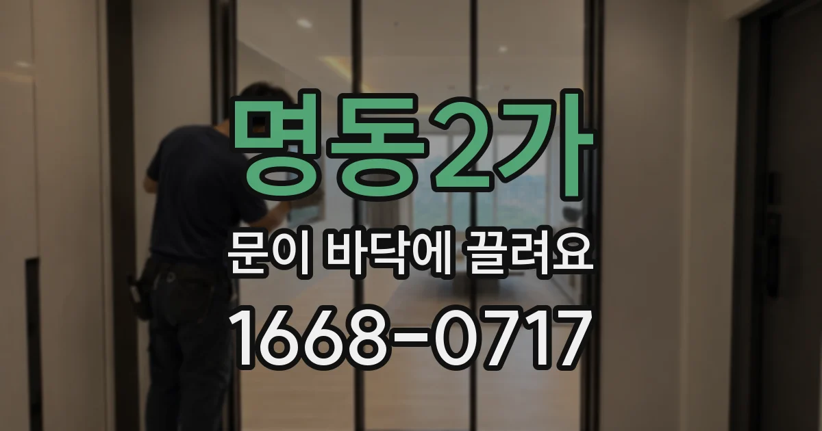 명동2가 문이 바닥에 끌려요