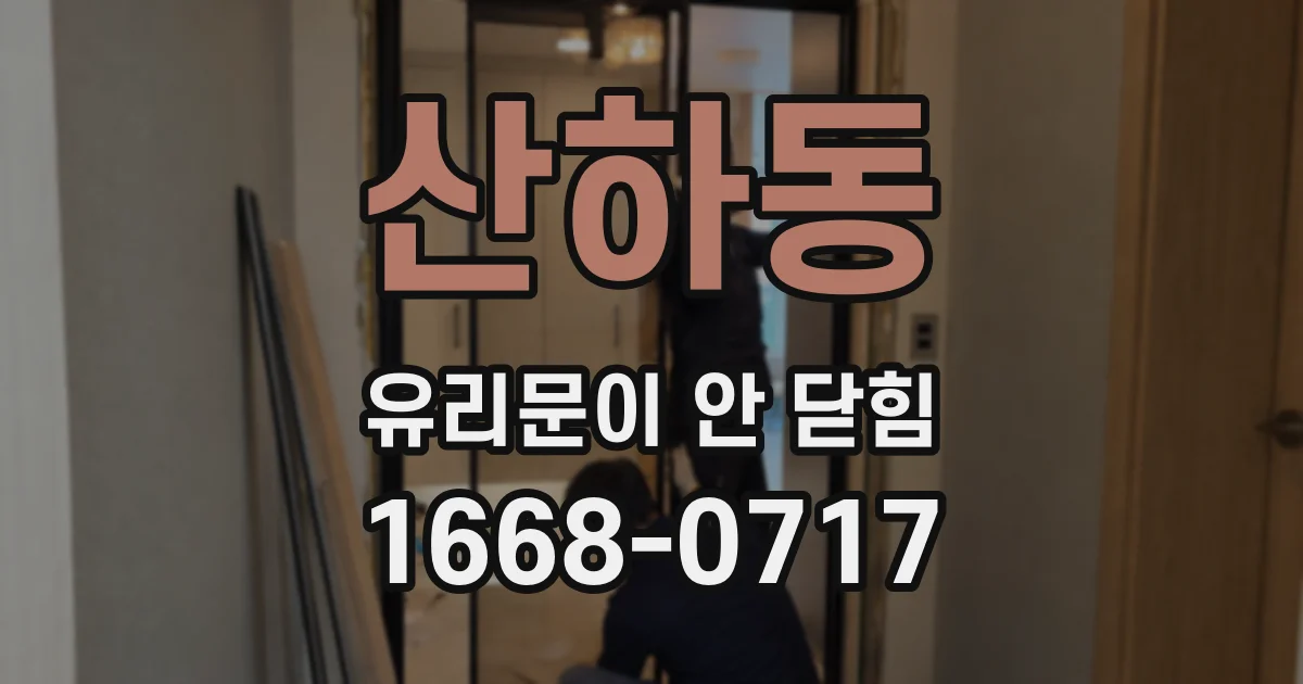 산하동 유리문이 안 닫힘