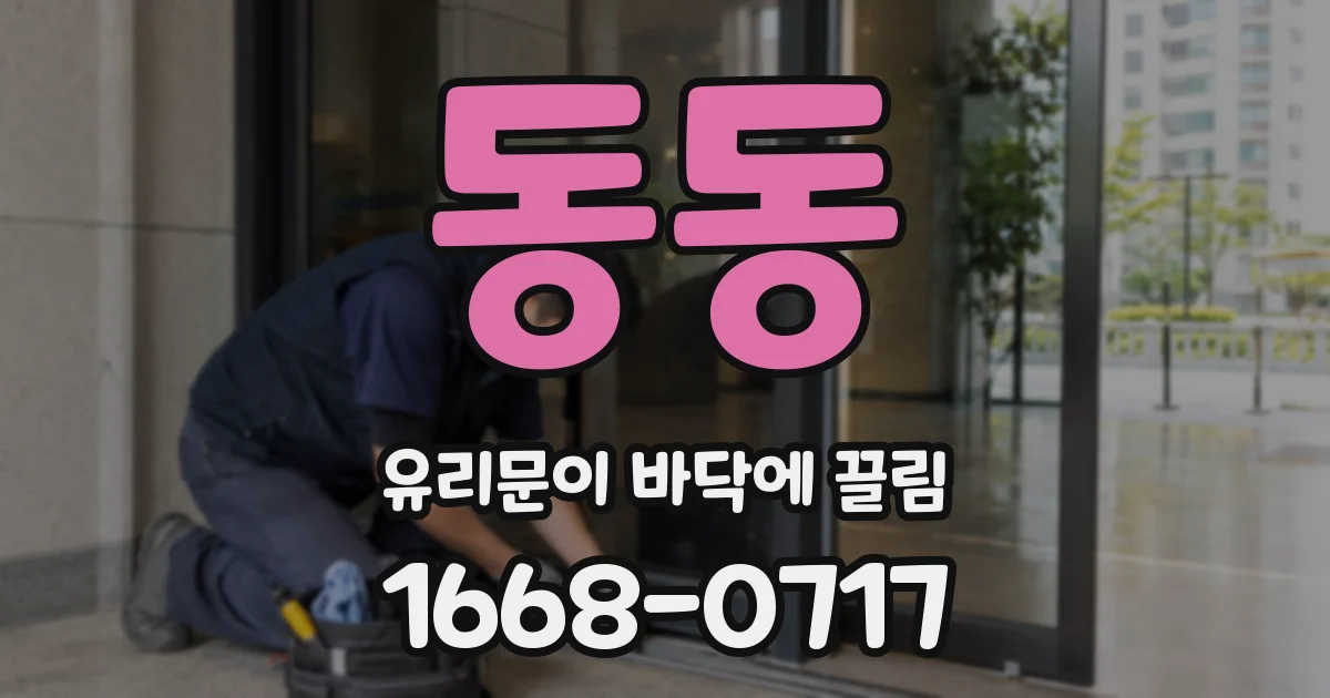 동동 유리문이 바닥에 끌림
