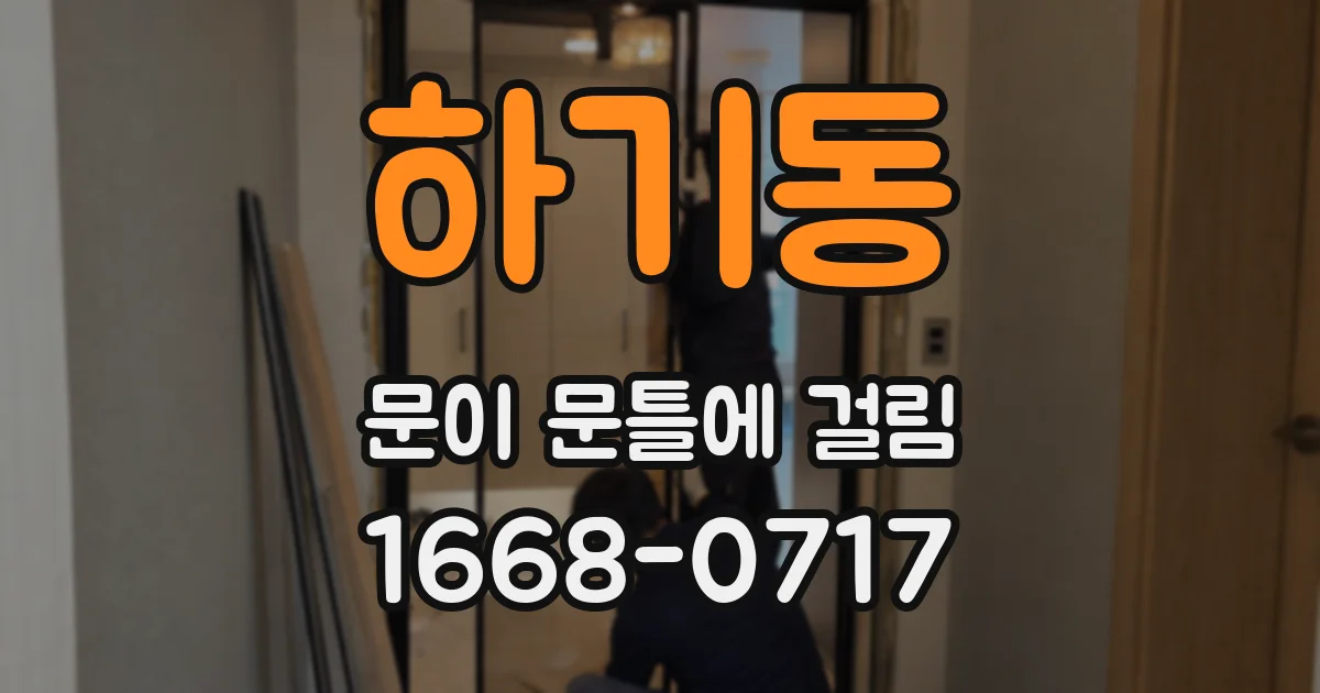 하기동 문이 문틀에 걸림