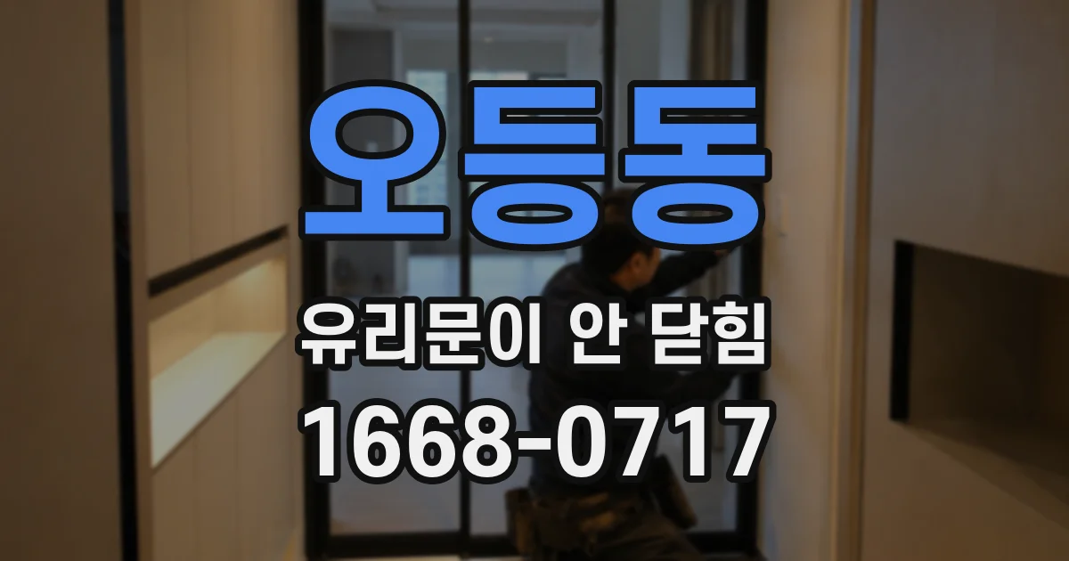 오등동 유리문이 안 닫힘