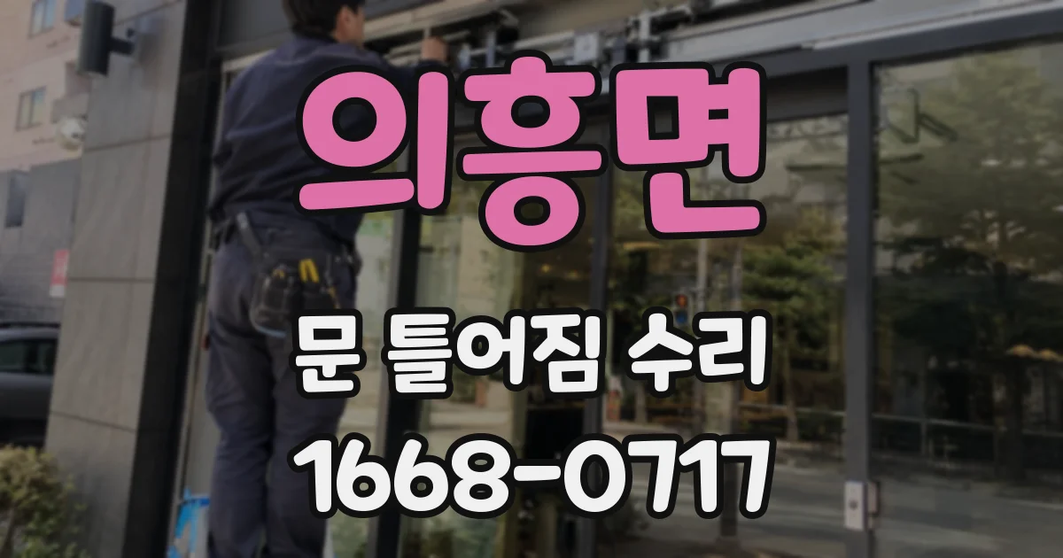 의흥면 문 틀어짐 수리