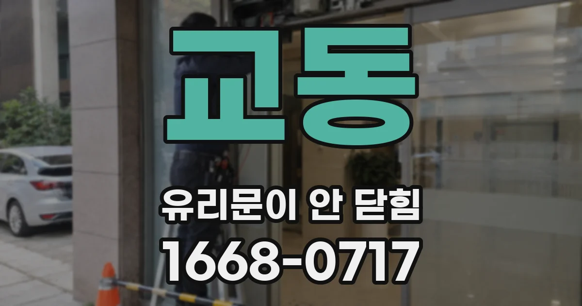 교동 유리문이 안 닫힘