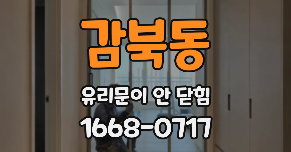 감북동 유리문이 안 닫힘