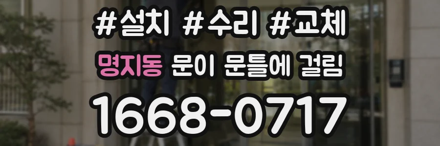 명지동 문이 문틀에 걸림