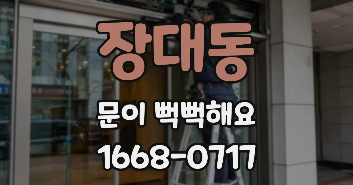 장대동 문이 뻑뻑해요