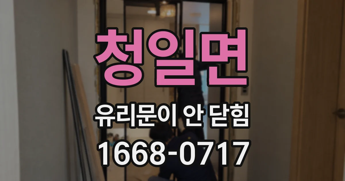 청일면 유리문이 안 닫힘