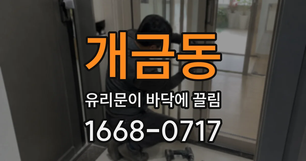 개금동 유리문이 바닥에 끌림