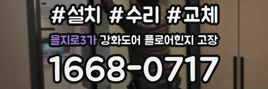 을지로3가 강화도어 플로어힌지 고장