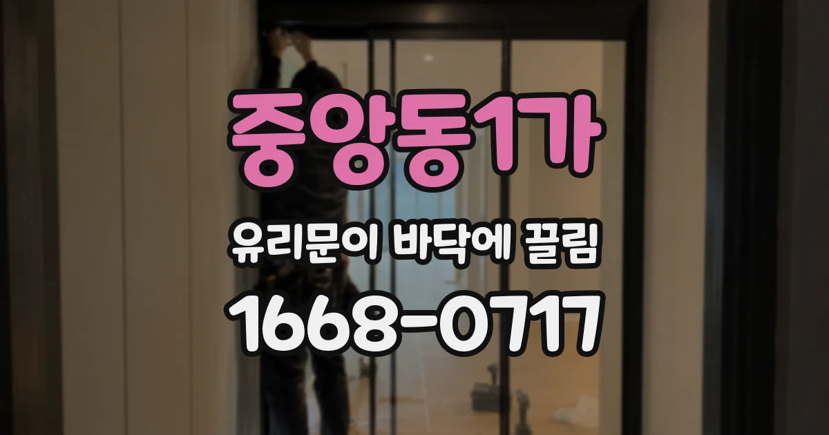 중앙동1가 유리문이 바닥에 끌림