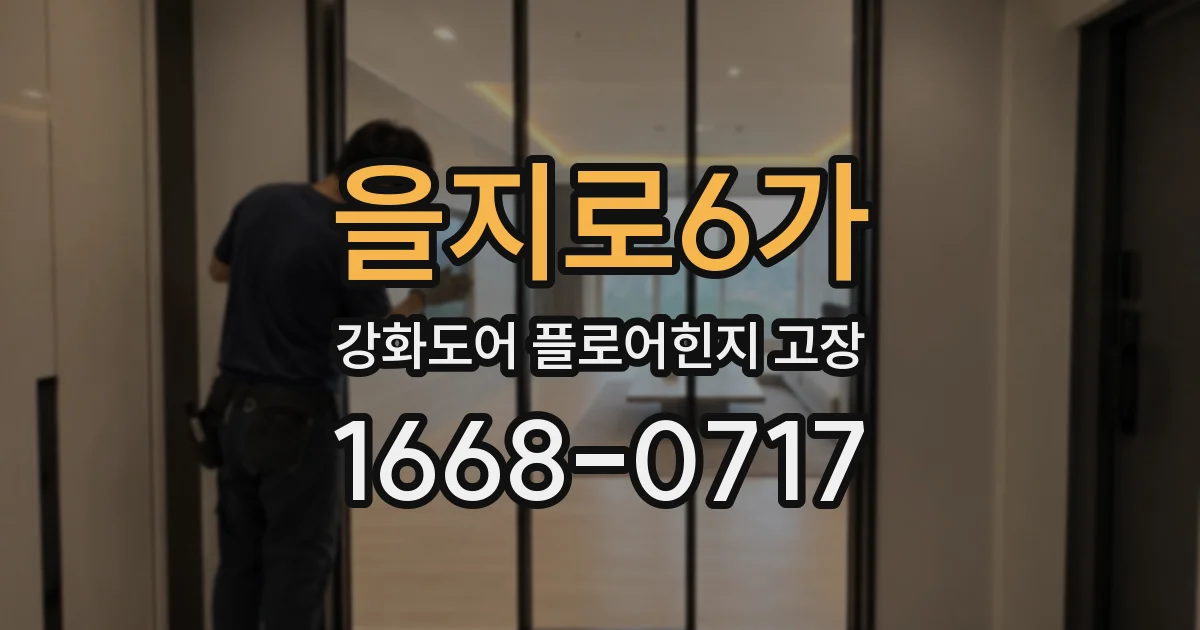 을지로6가 강화도어 플로어힌지 고장