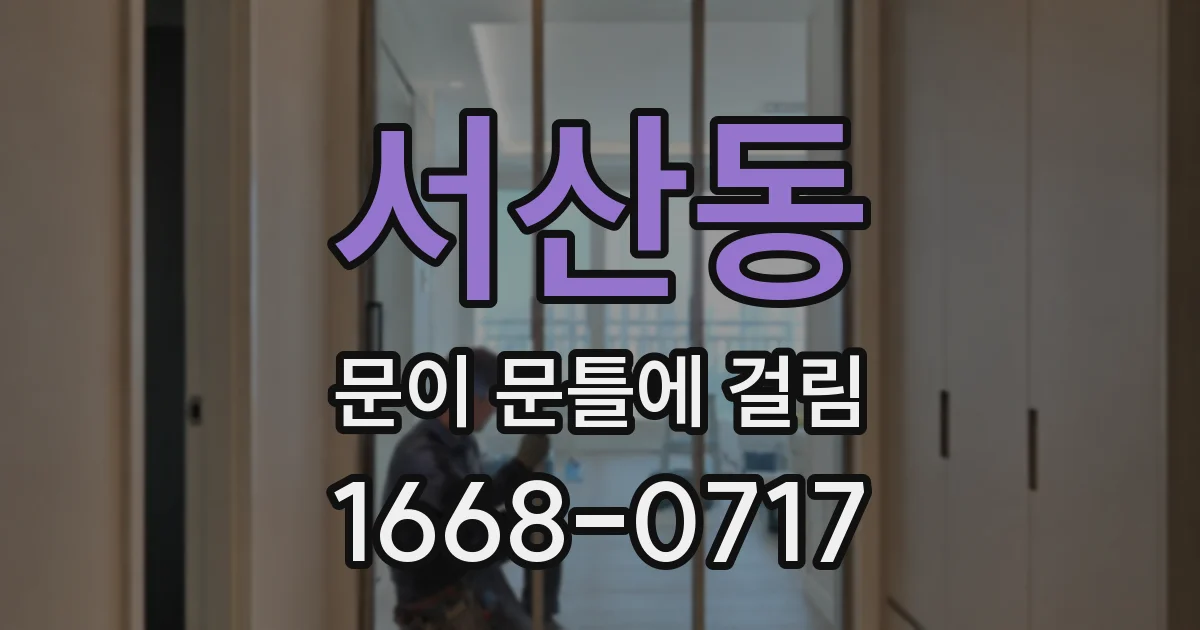 서산동 문이 문틀에 걸림
