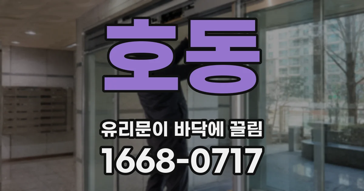 호동 유리문이 바닥에 끌림