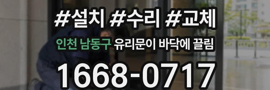 인천 남동구 유리문이 바닥에 끌림