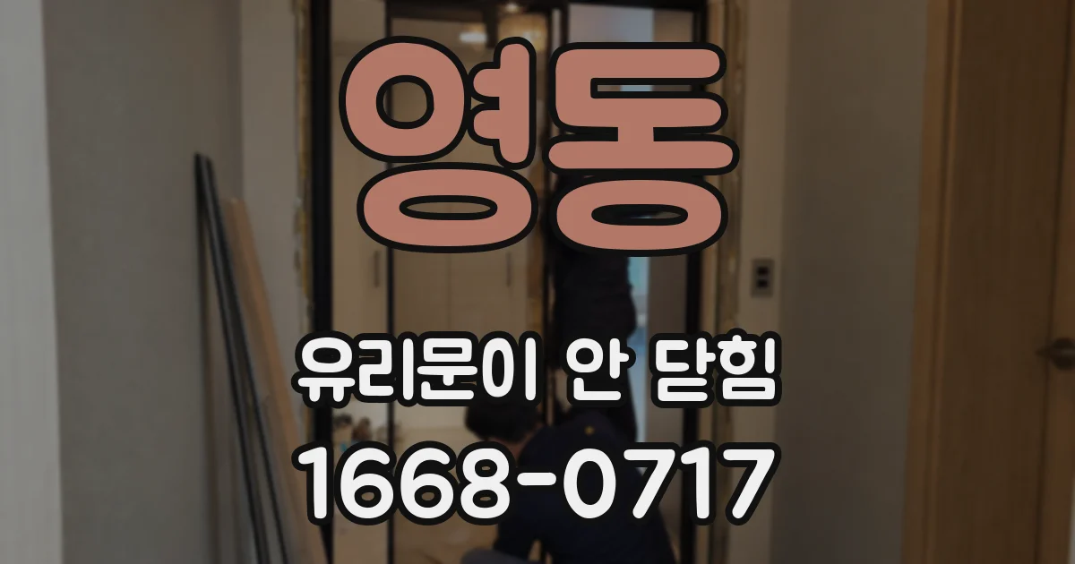 영동 유리문이 안 닫힘