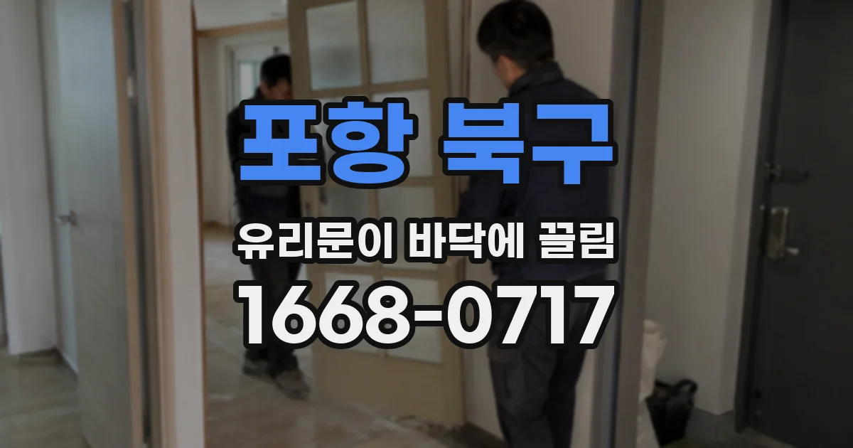 포항 북구 유리문이 바닥에 끌림