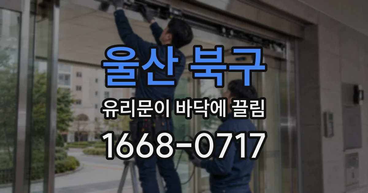 울산 북구 유리문이 바닥에 끌림