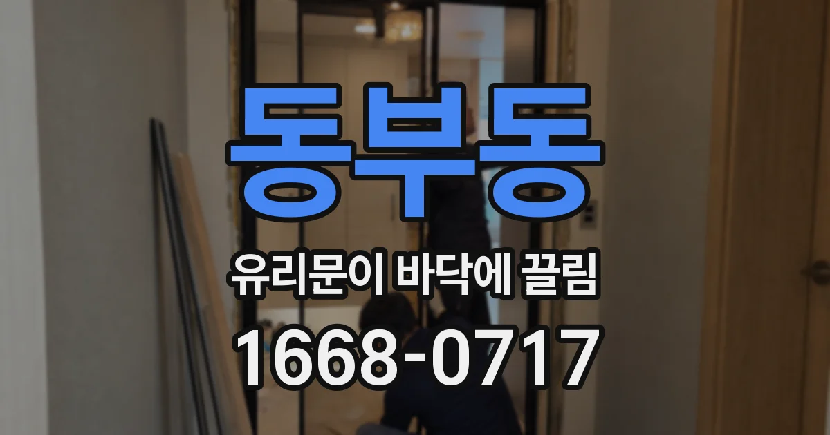 동부동 유리문이 바닥에 끌림