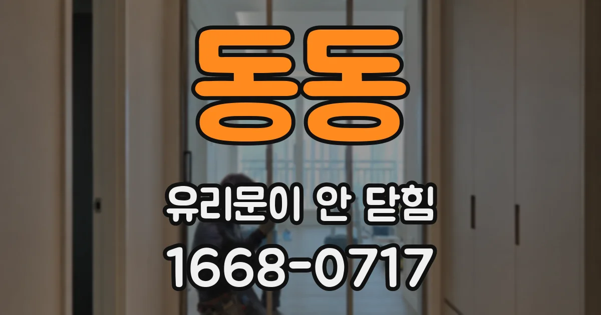 동동 유리문이 안 닫힘