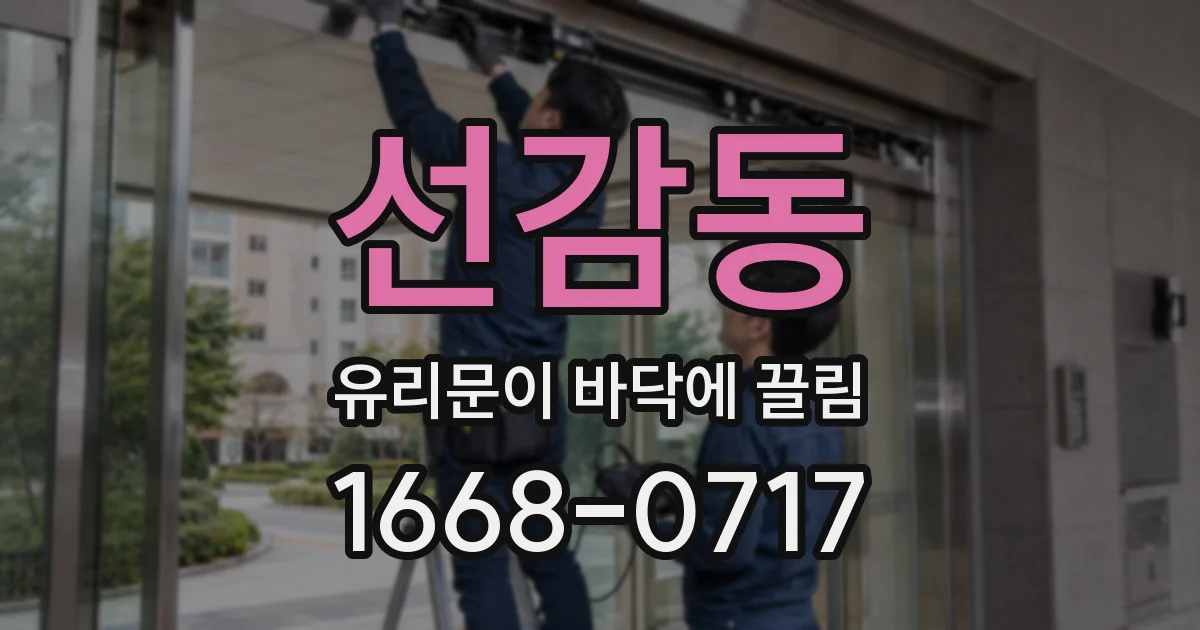 선감동 유리문이 바닥에 끌림