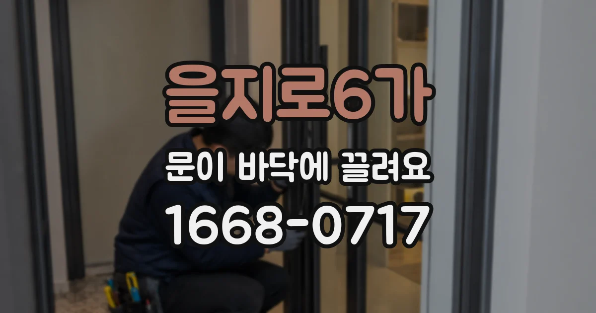 을지로6가 문이 바닥에 끌려요