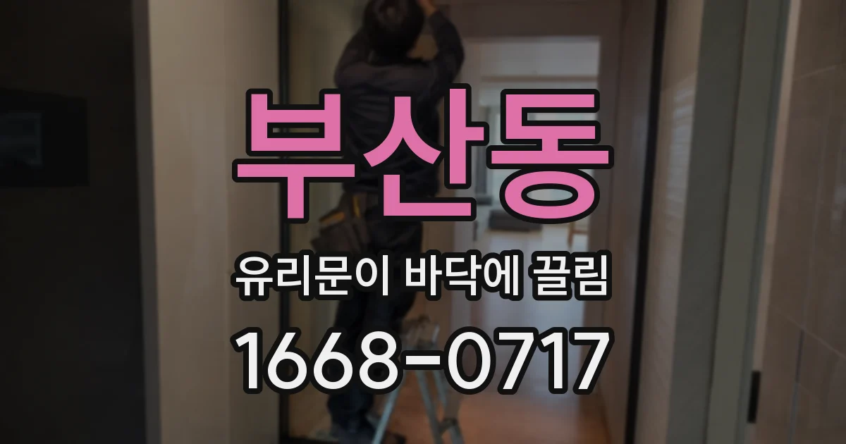부산동 유리문이 바닥에 끌림