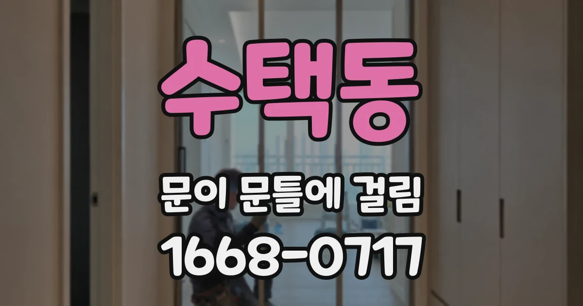 수택동 문이 문틀에 걸림