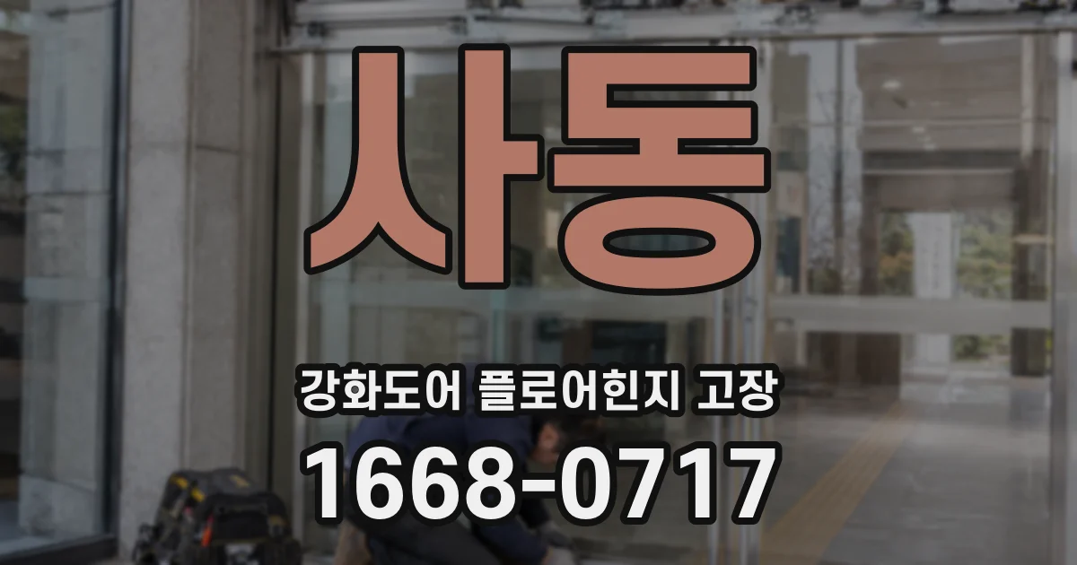 사동 강화도어 플로어힌지 고장