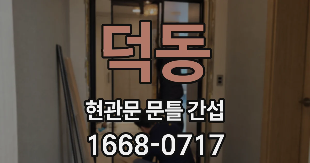 덕동 현관문 문틀 간섭