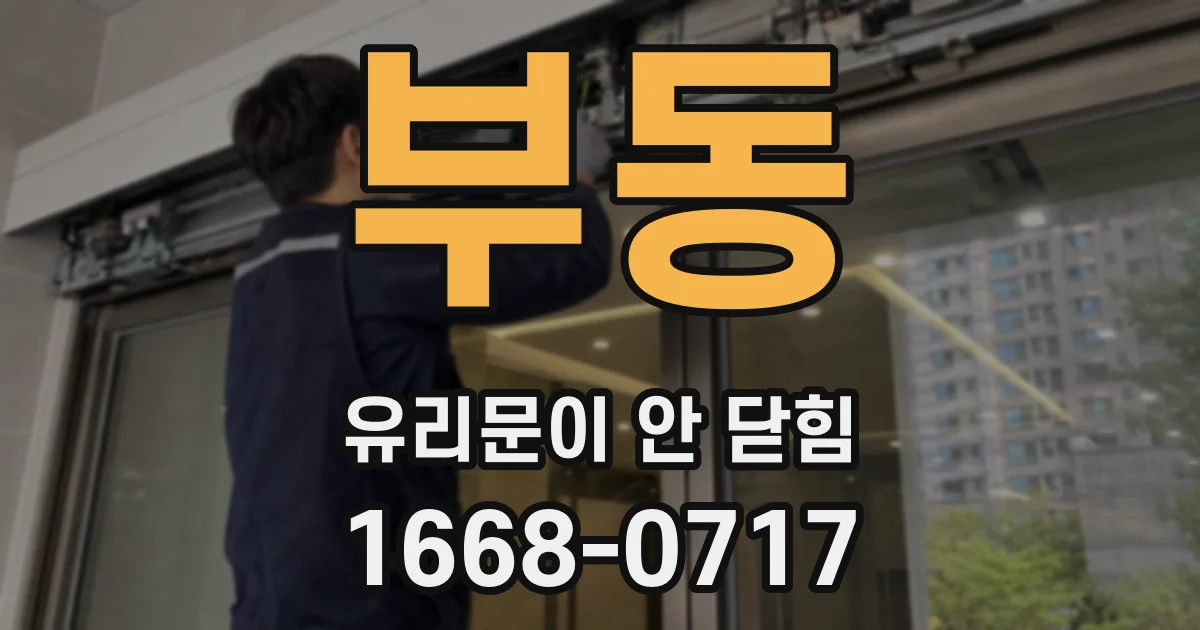 부동 유리문이 안 닫힘