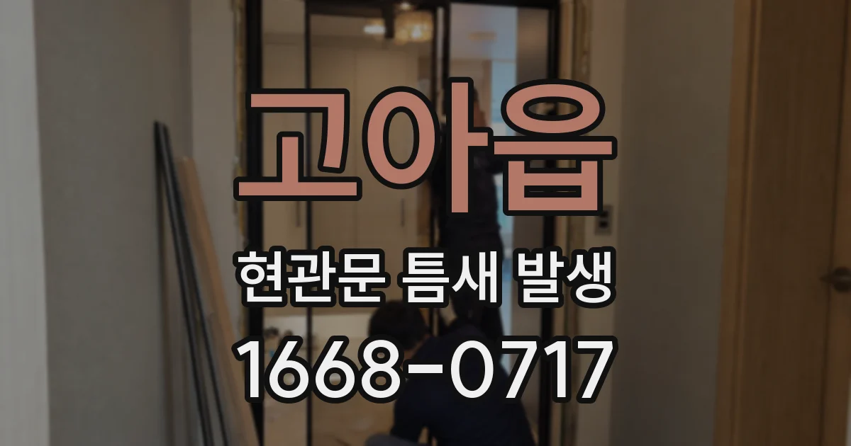 고아읍 현관문 틈새 발생