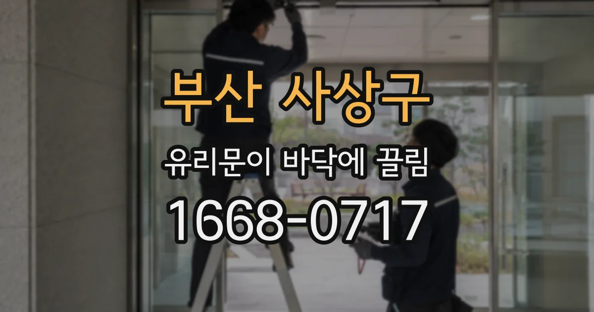 부산 사상구 유리문이 바닥에 끌림