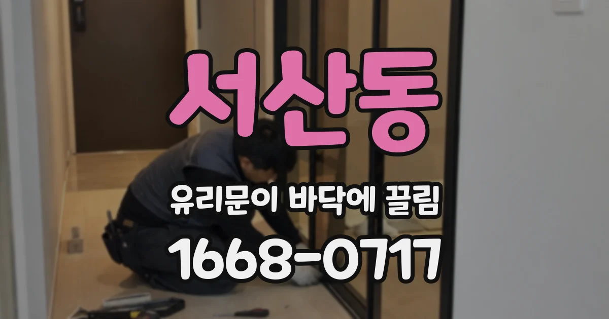 서산동 유리문이 바닥에 끌림