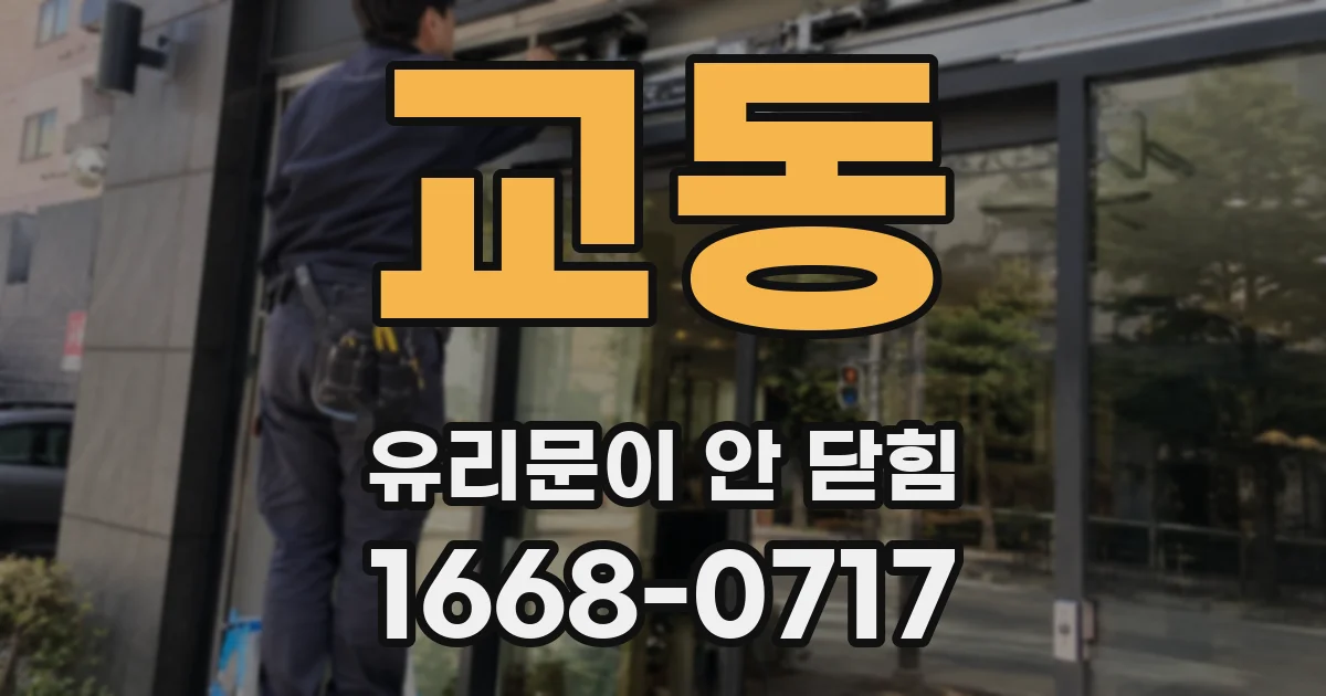 교동 유리문이 안 닫힘